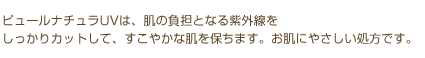 ピュールナチュラUVは、肌の負担となる紫外線をしっかりカットして、すこやかな肌を保ちます。